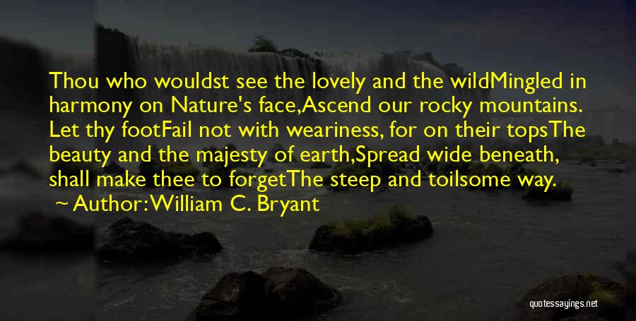 William C. Bryant Quotes: Thou Who Wouldst See The Lovely And The Wildmingled In Harmony On Nature's Face,ascend Our Rocky Mountains. Let Thy Footfail