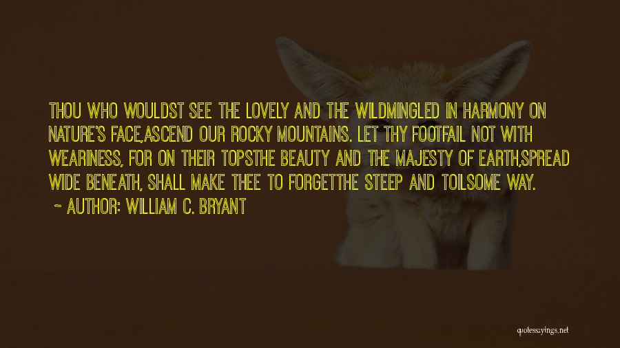 William C. Bryant Quotes: Thou Who Wouldst See The Lovely And The Wildmingled In Harmony On Nature's Face,ascend Our Rocky Mountains. Let Thy Footfail