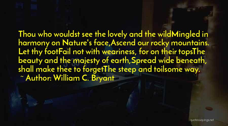 William C. Bryant Quotes: Thou Who Wouldst See The Lovely And The Wildmingled In Harmony On Nature's Face,ascend Our Rocky Mountains. Let Thy Footfail