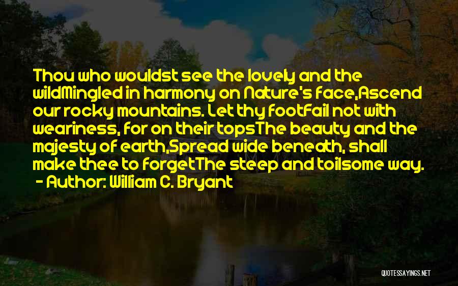 William C. Bryant Quotes: Thou Who Wouldst See The Lovely And The Wildmingled In Harmony On Nature's Face,ascend Our Rocky Mountains. Let Thy Footfail
