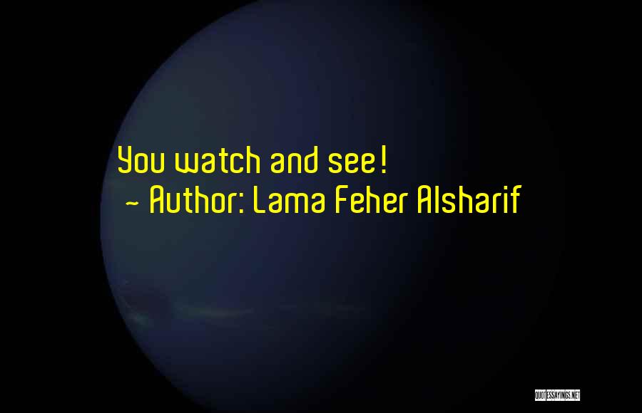 Lama Feher Alsharif Quotes: You Watch And See!