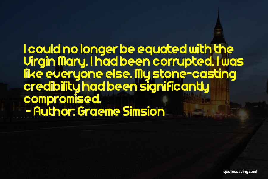 Graeme Simsion Quotes: I Could No Longer Be Equated With The Virgin Mary. I Had Been Corrupted. I Was Like Everyone Else. My