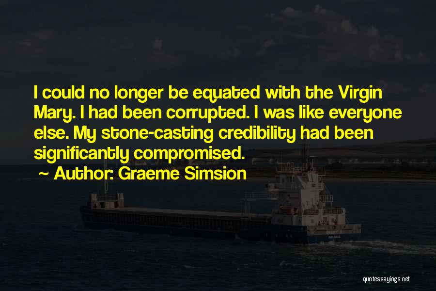 Graeme Simsion Quotes: I Could No Longer Be Equated With The Virgin Mary. I Had Been Corrupted. I Was Like Everyone Else. My