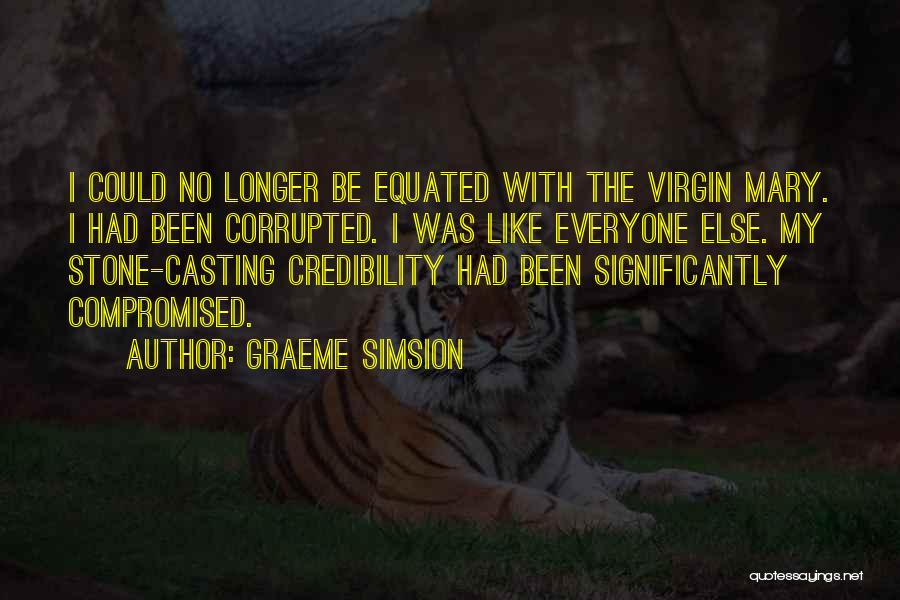 Graeme Simsion Quotes: I Could No Longer Be Equated With The Virgin Mary. I Had Been Corrupted. I Was Like Everyone Else. My