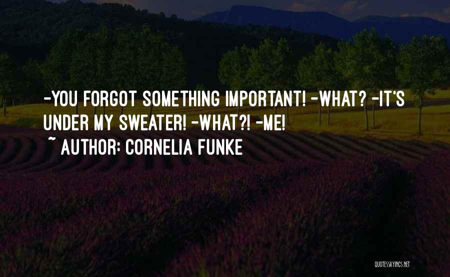 Cornelia Funke Quotes: -you Forgot Something Important! -what? -it's Under My Sweater! -what?! -me!