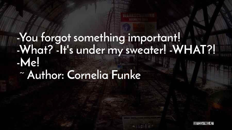 Cornelia Funke Quotes: -you Forgot Something Important! -what? -it's Under My Sweater! -what?! -me!