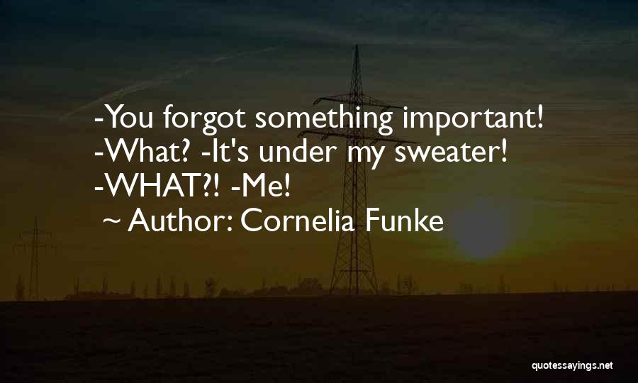 Cornelia Funke Quotes: -you Forgot Something Important! -what? -it's Under My Sweater! -what?! -me!
