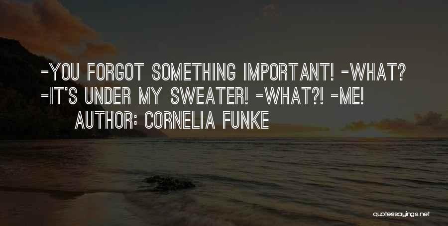 Cornelia Funke Quotes: -you Forgot Something Important! -what? -it's Under My Sweater! -what?! -me!