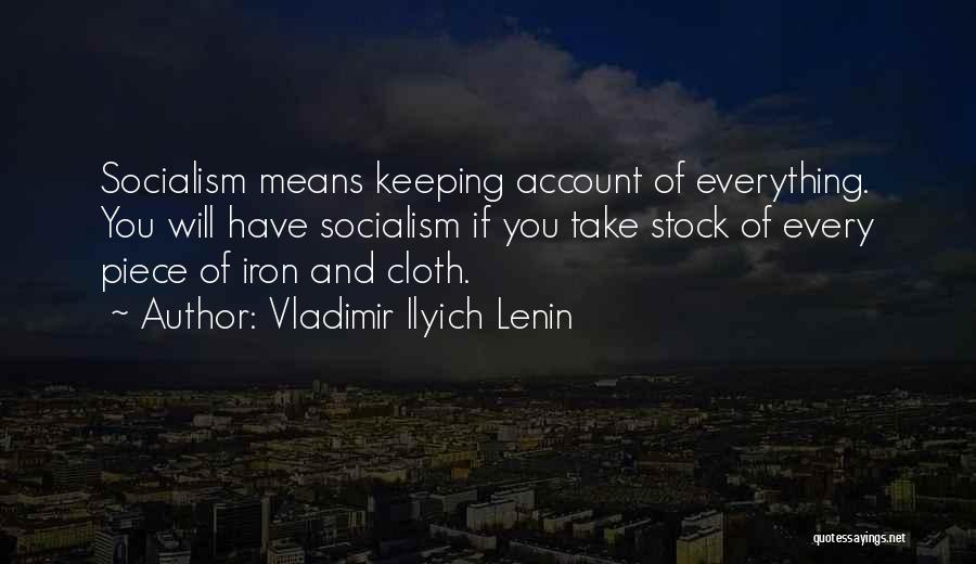 Vladimir Ilyich Lenin Quotes: Socialism Means Keeping Account Of Everything. You Will Have Socialism If You Take Stock Of Every Piece Of Iron And