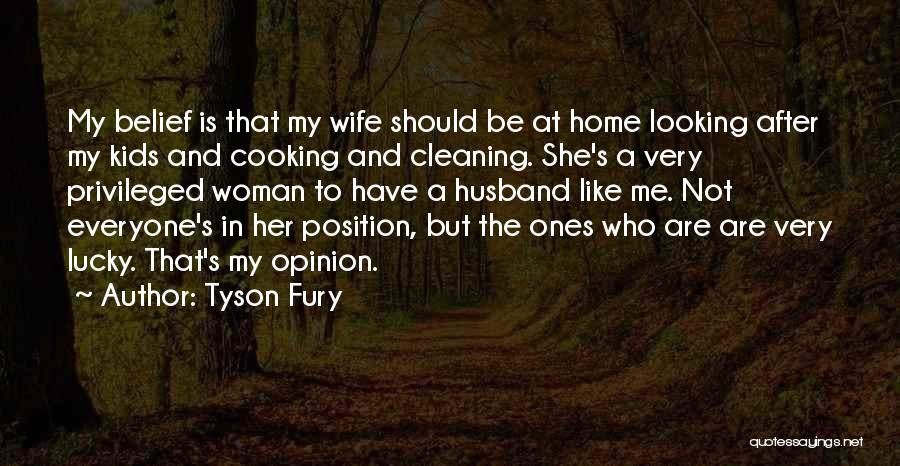 Tyson Fury Quotes: My Belief Is That My Wife Should Be At Home Looking After My Kids And Cooking And Cleaning. She's A