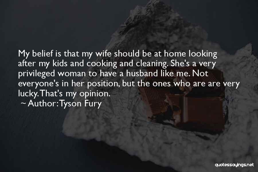 Tyson Fury Quotes: My Belief Is That My Wife Should Be At Home Looking After My Kids And Cooking And Cleaning. She's A