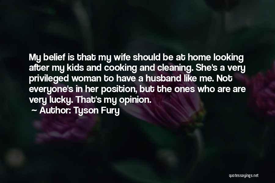 Tyson Fury Quotes: My Belief Is That My Wife Should Be At Home Looking After My Kids And Cooking And Cleaning. She's A