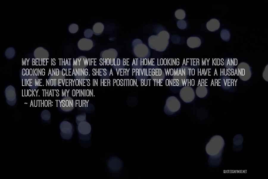 Tyson Fury Quotes: My Belief Is That My Wife Should Be At Home Looking After My Kids And Cooking And Cleaning. She's A