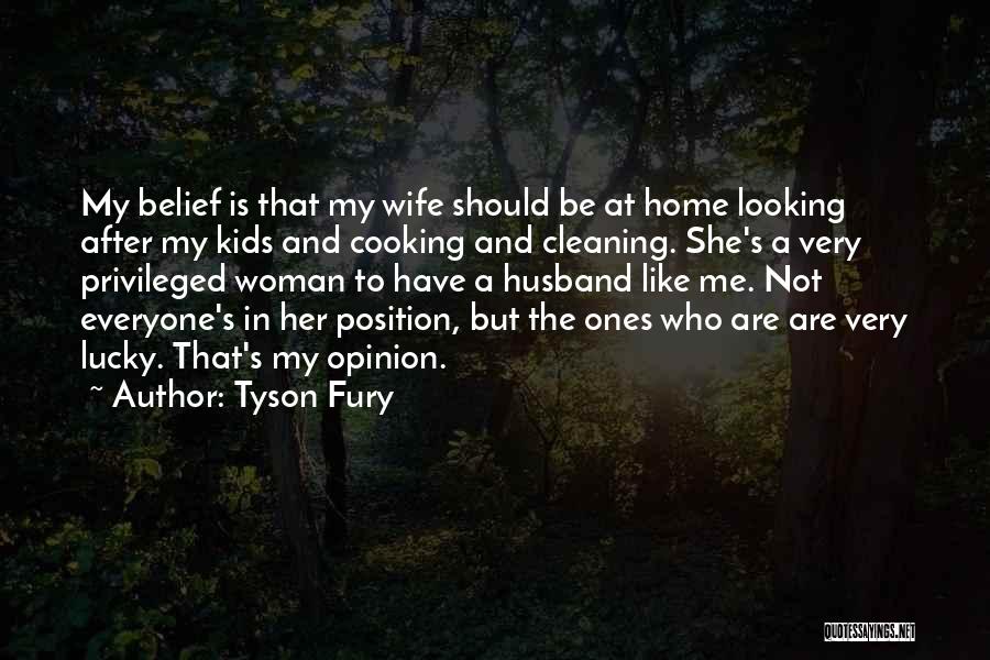 Tyson Fury Quotes: My Belief Is That My Wife Should Be At Home Looking After My Kids And Cooking And Cleaning. She's A