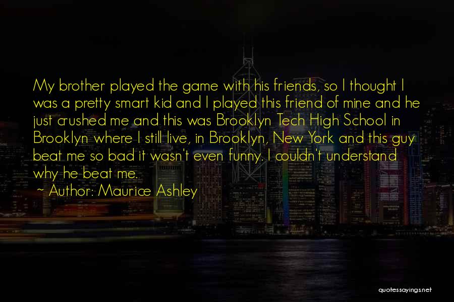 Maurice Ashley Quotes: My Brother Played The Game With His Friends, So I Thought I Was A Pretty Smart Kid And I Played