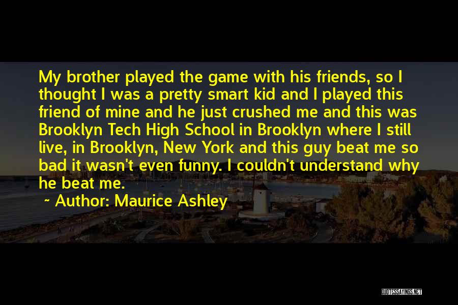 Maurice Ashley Quotes: My Brother Played The Game With His Friends, So I Thought I Was A Pretty Smart Kid And I Played