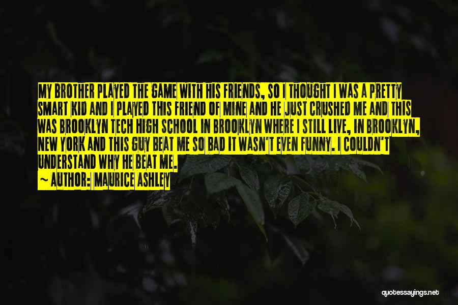 Maurice Ashley Quotes: My Brother Played The Game With His Friends, So I Thought I Was A Pretty Smart Kid And I Played