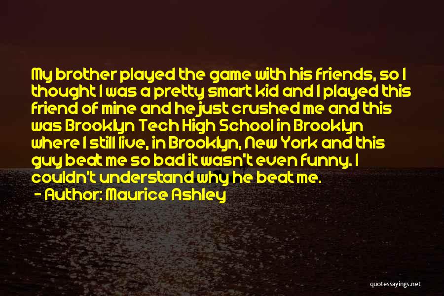 Maurice Ashley Quotes: My Brother Played The Game With His Friends, So I Thought I Was A Pretty Smart Kid And I Played