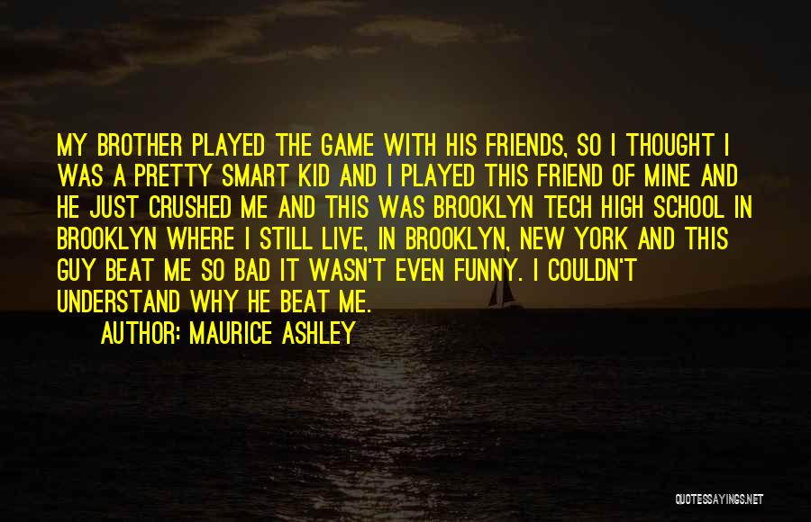 Maurice Ashley Quotes: My Brother Played The Game With His Friends, So I Thought I Was A Pretty Smart Kid And I Played