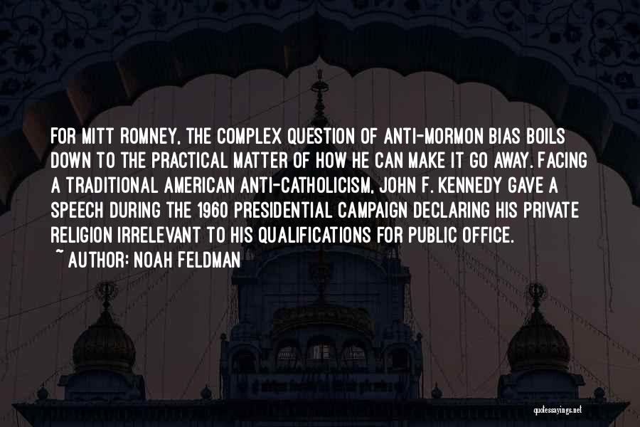 Noah Feldman Quotes: For Mitt Romney, The Complex Question Of Anti-mormon Bias Boils Down To The Practical Matter Of How He Can Make