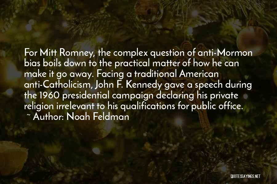 Noah Feldman Quotes: For Mitt Romney, The Complex Question Of Anti-mormon Bias Boils Down To The Practical Matter Of How He Can Make