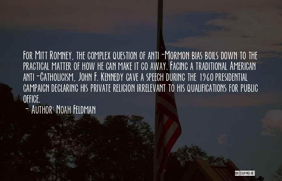 Noah Feldman Quotes: For Mitt Romney, The Complex Question Of Anti-mormon Bias Boils Down To The Practical Matter Of How He Can Make