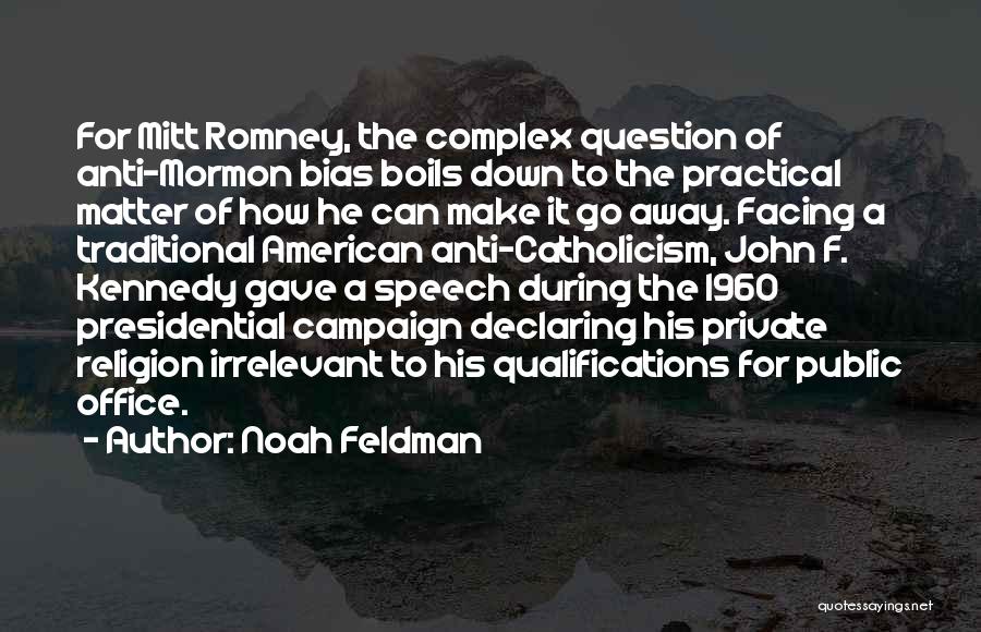 Noah Feldman Quotes: For Mitt Romney, The Complex Question Of Anti-mormon Bias Boils Down To The Practical Matter Of How He Can Make