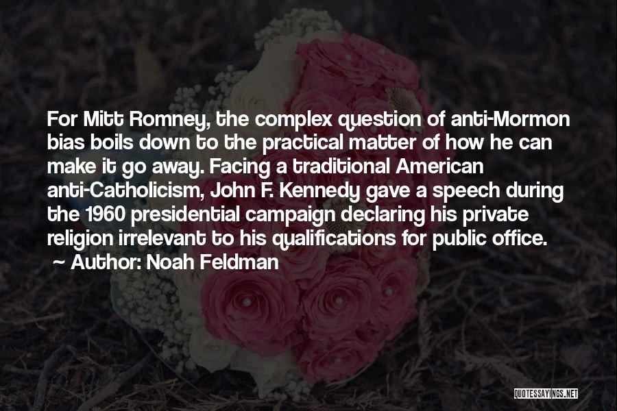Noah Feldman Quotes: For Mitt Romney, The Complex Question Of Anti-mormon Bias Boils Down To The Practical Matter Of How He Can Make