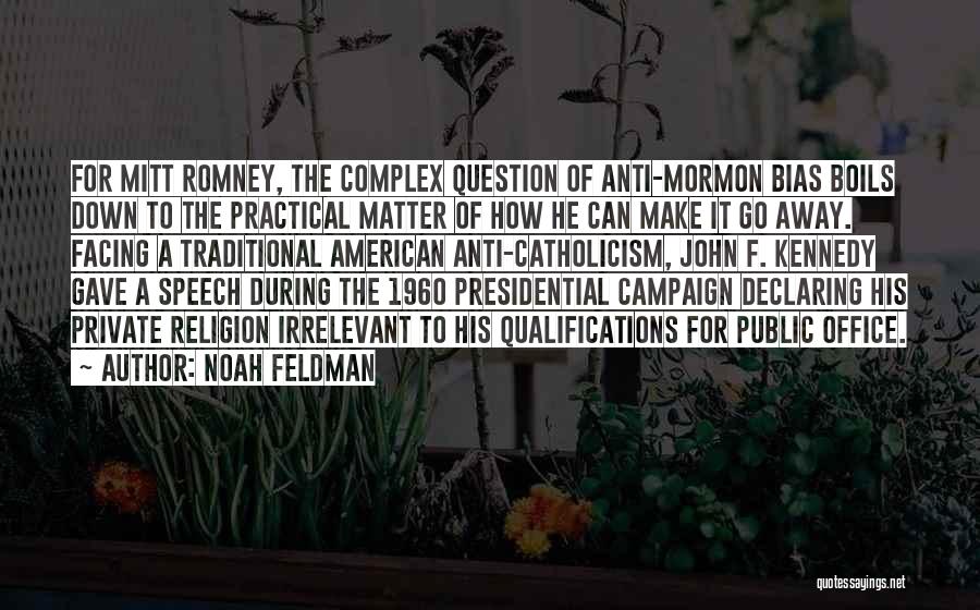 Noah Feldman Quotes: For Mitt Romney, The Complex Question Of Anti-mormon Bias Boils Down To The Practical Matter Of How He Can Make