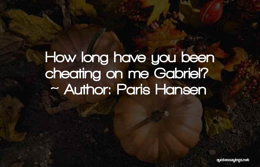 Paris Hansen Quotes: How Long Have You Been Cheating On Me Gabriel?