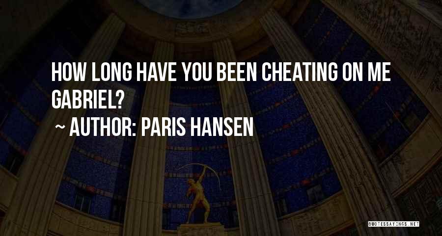 Paris Hansen Quotes: How Long Have You Been Cheating On Me Gabriel?