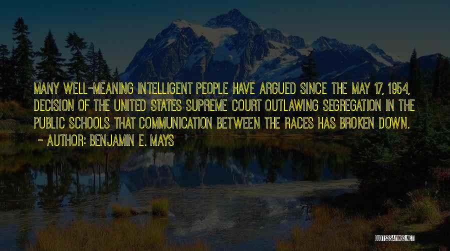 Benjamin E. Mays Quotes: Many Well-meaning Intelligent People Have Argued Since The May 17, 1954, Decision Of The United States Supreme Court Outlawing Segregation
