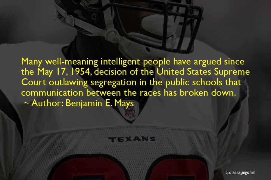 Benjamin E. Mays Quotes: Many Well-meaning Intelligent People Have Argued Since The May 17, 1954, Decision Of The United States Supreme Court Outlawing Segregation
