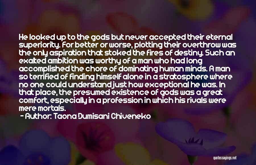 Taona Dumisani Chiveneko Quotes: He Looked Up To The Gods But Never Accepted Their Eternal Superiority. For Better Or Worse, Plotting Their Overthrow Was