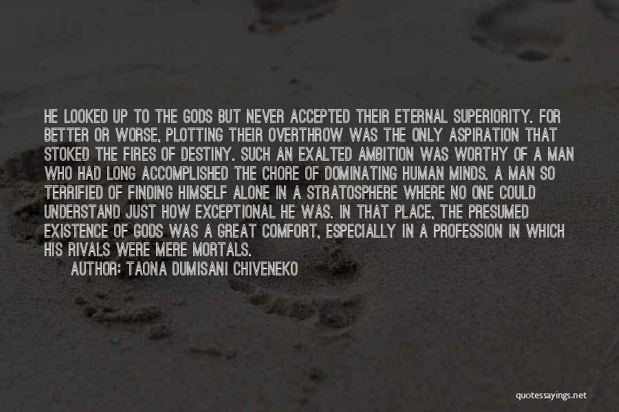 Taona Dumisani Chiveneko Quotes: He Looked Up To The Gods But Never Accepted Their Eternal Superiority. For Better Or Worse, Plotting Their Overthrow Was