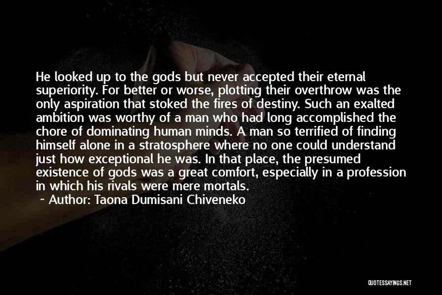 Taona Dumisani Chiveneko Quotes: He Looked Up To The Gods But Never Accepted Their Eternal Superiority. For Better Or Worse, Plotting Their Overthrow Was