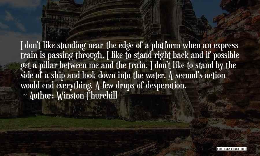 Winston Churchill Quotes: I Don't Like Standing Near The Edge Of A Platform When An Express Train Is Passing Through. I Like To