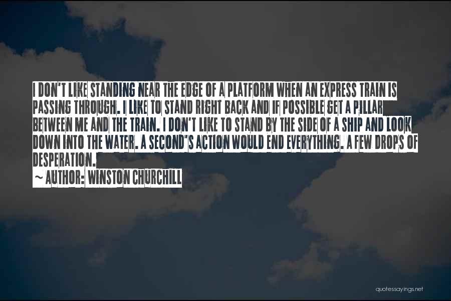 Winston Churchill Quotes: I Don't Like Standing Near The Edge Of A Platform When An Express Train Is Passing Through. I Like To