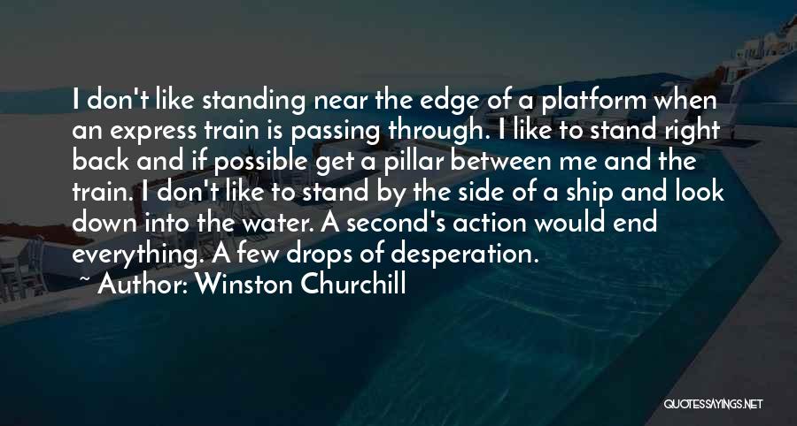Winston Churchill Quotes: I Don't Like Standing Near The Edge Of A Platform When An Express Train Is Passing Through. I Like To