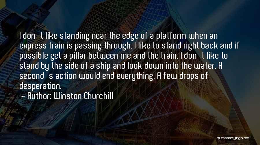 Winston Churchill Quotes: I Don't Like Standing Near The Edge Of A Platform When An Express Train Is Passing Through. I Like To