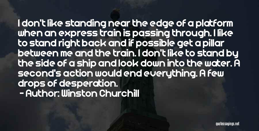 Winston Churchill Quotes: I Don't Like Standing Near The Edge Of A Platform When An Express Train Is Passing Through. I Like To