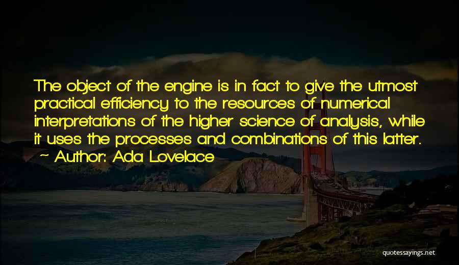 Ada Lovelace Quotes: The Object Of The Engine Is In Fact To Give The Utmost Practical Efficiency To The Resources Of Numerical Interpretations