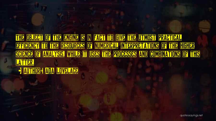 Ada Lovelace Quotes: The Object Of The Engine Is In Fact To Give The Utmost Practical Efficiency To The Resources Of Numerical Interpretations