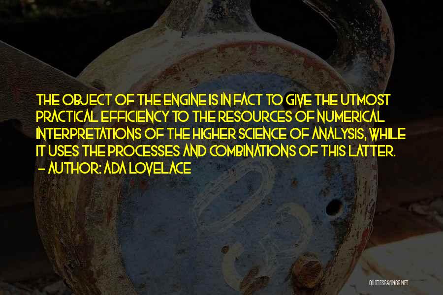 Ada Lovelace Quotes: The Object Of The Engine Is In Fact To Give The Utmost Practical Efficiency To The Resources Of Numerical Interpretations