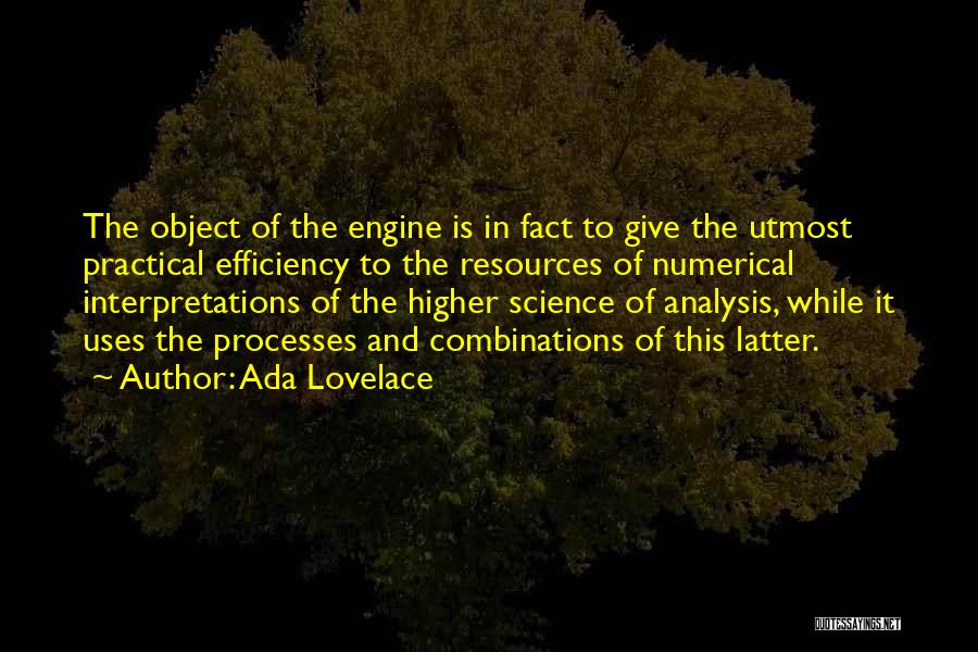 Ada Lovelace Quotes: The Object Of The Engine Is In Fact To Give The Utmost Practical Efficiency To The Resources Of Numerical Interpretations