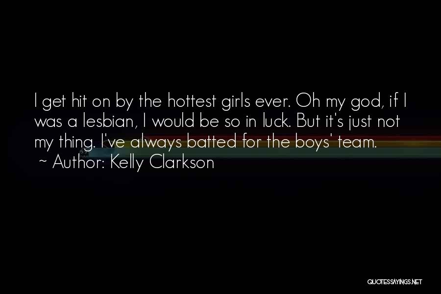 Kelly Clarkson Quotes: I Get Hit On By The Hottest Girls Ever. Oh My God, If I Was A Lesbian, I Would Be