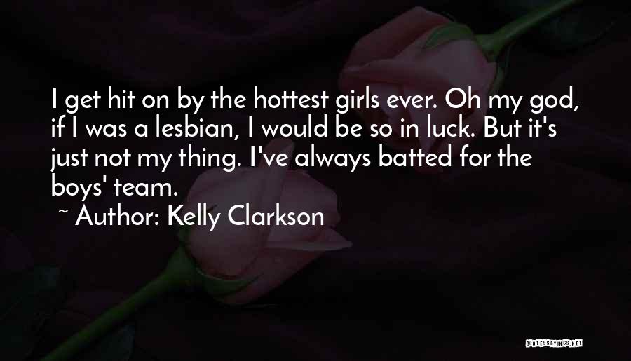 Kelly Clarkson Quotes: I Get Hit On By The Hottest Girls Ever. Oh My God, If I Was A Lesbian, I Would Be