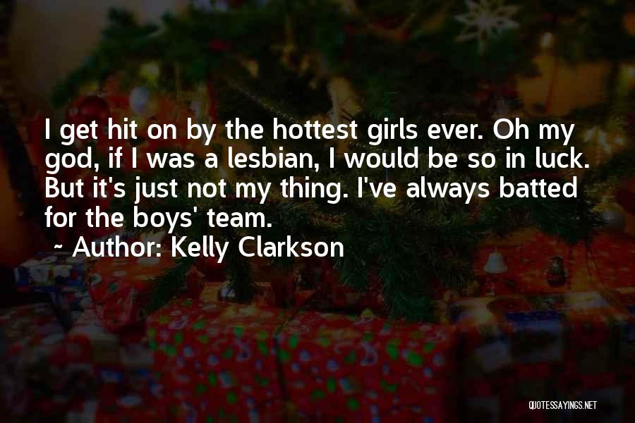 Kelly Clarkson Quotes: I Get Hit On By The Hottest Girls Ever. Oh My God, If I Was A Lesbian, I Would Be