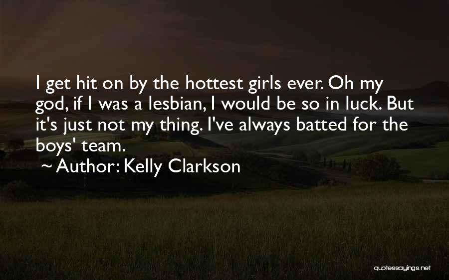 Kelly Clarkson Quotes: I Get Hit On By The Hottest Girls Ever. Oh My God, If I Was A Lesbian, I Would Be