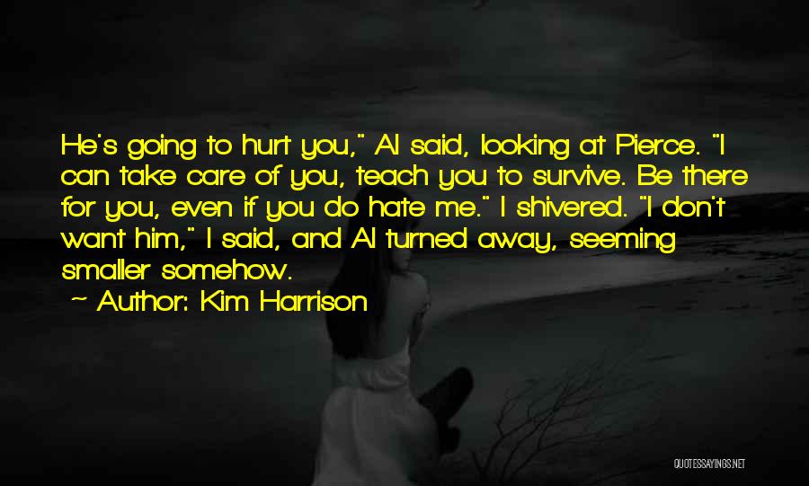 Kim Harrison Quotes: He's Going To Hurt You, Al Said, Looking At Pierce. I Can Take Care Of You, Teach You To Survive.